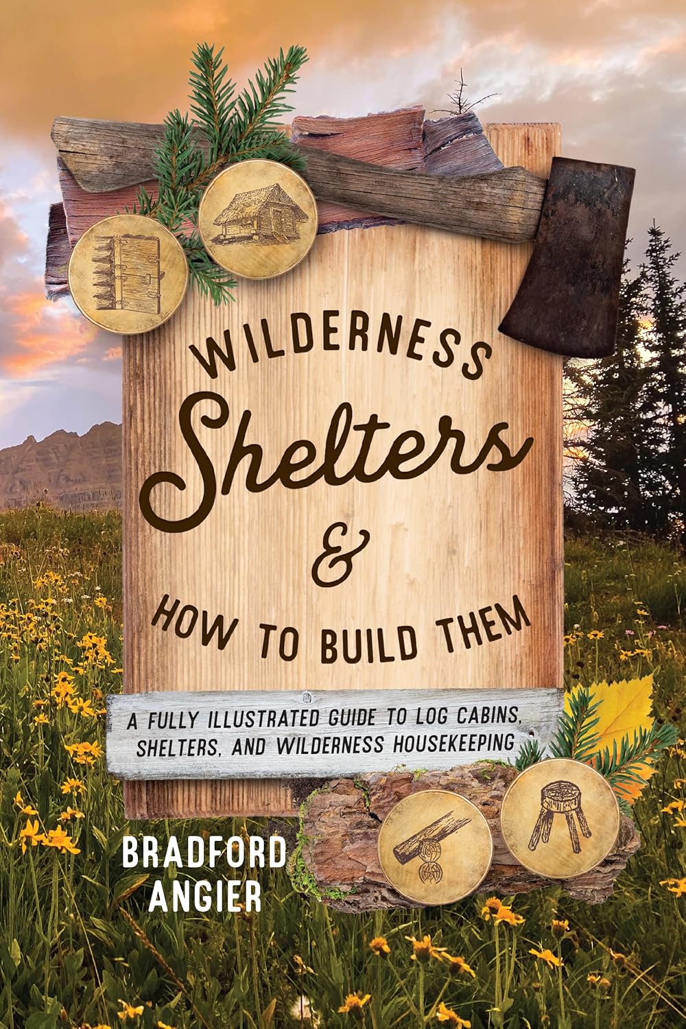 Book cover features an axe, wooden sign, and sketches of shelters—ideal for anyone interested in building camping shelters. Title reads *Wilderness Shelters & How to Build Them: A Fully Illustrated Guide to Log Cabins, Shelters, and Wilderness Housekeeping* by Bradford Angier. Published by Simon & Schuster Inc., the background showcases a field of yellow flowers with mountains at sunset.