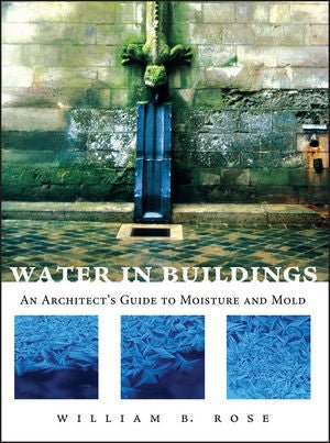 Water in Buildings: An Architect's Guide to Moisture and Mold 1st Edition Books - Shelter Institute