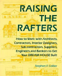 Raising the Rafters: How to Work with Architects, Contractors, Interior Designers, Sub-contractors, Suppliers, Engineers and Bankers to Get Your DREAM HOUSE Built
