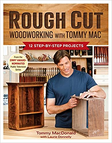 Rough Cut: Woodworking with Tommy Mac 12 Step-by-Step Projects