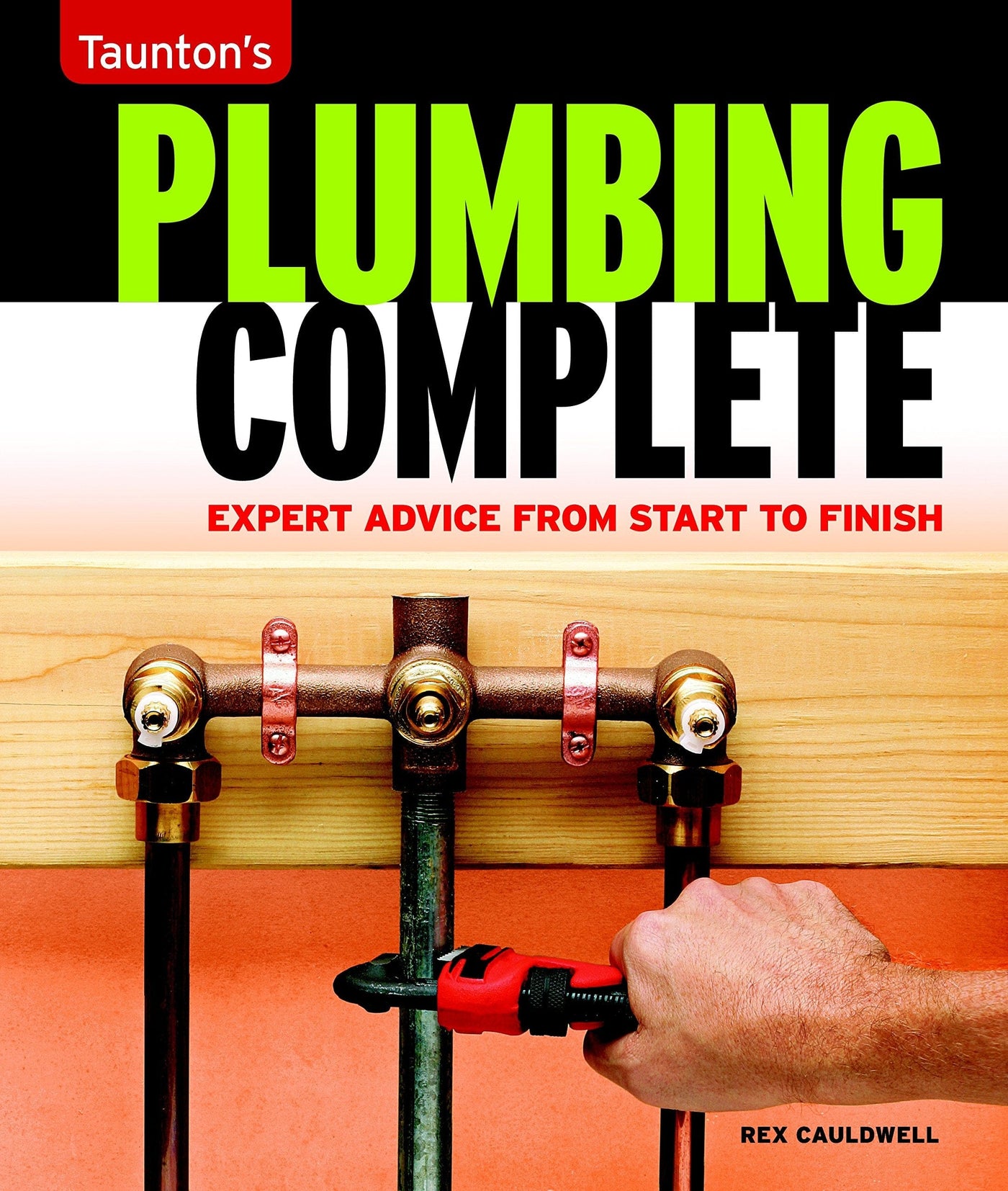 The cover of "Plumbing Complete: Expert Advice from Start to Finish" by Taunton Press features a hand with a wrench on a pipe assembly, with the title and author's name prominently displayed, offering essential home plumbing techniques and projects.