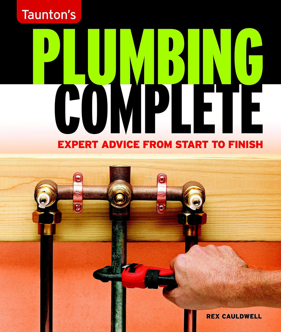 The cover of "Plumbing Complete: Expert Advice from Start to Finish" by Taunton Press features a hand with a wrench on a pipe assembly, with the title and author's name prominently displayed, offering essential home plumbing techniques and projects.