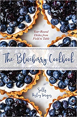 The Blueberry Cookbook: Year-Round Dishes from Field to Table