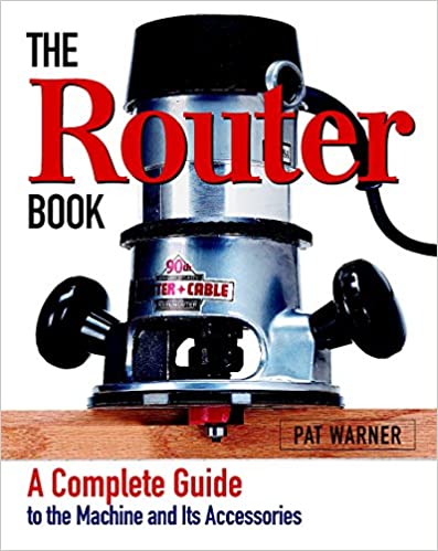 The Router Book: A Complete Guide to the Router and Its Accessories